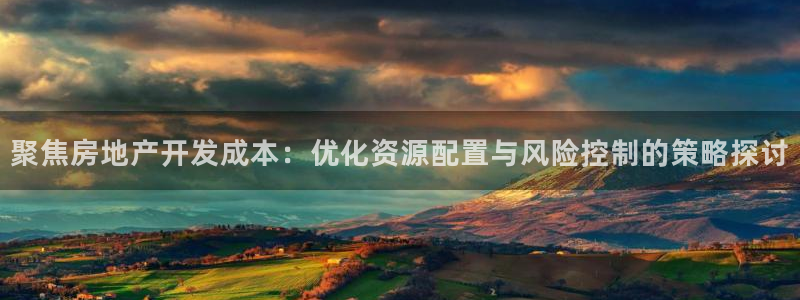 新宝5电脑登录网址：聚焦房地产开发成本：优化资源配置与风险控
