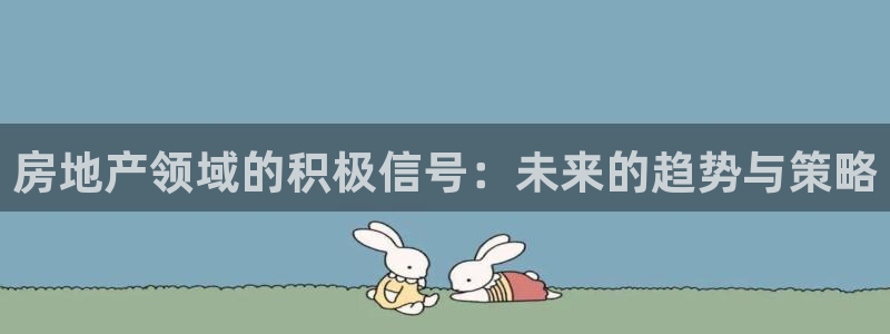 新宝5彩票是正规平台吗：房地产领域的积极信号：未来的趋势与策
