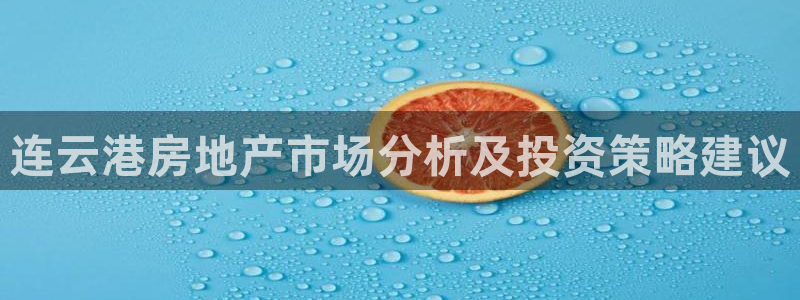 新宝5天：连云港房地产市场分析及投资策略建议
