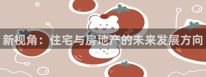 新宝5什么时候上市：新视角：住宅与房地产的未来发展方向