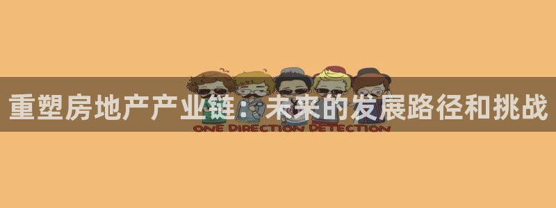 新宝5安卓版：重塑房地产产业链：未来的发展路径和挑战