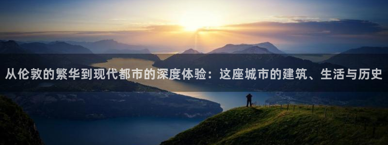 新宝5测速登录：从伦敦的繁华到现代都市的深度体验：这座城市的
