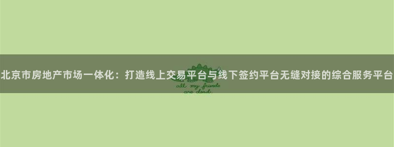 新宝5d：北京市房地产市场一体化：打造线上交易平台与线下签约