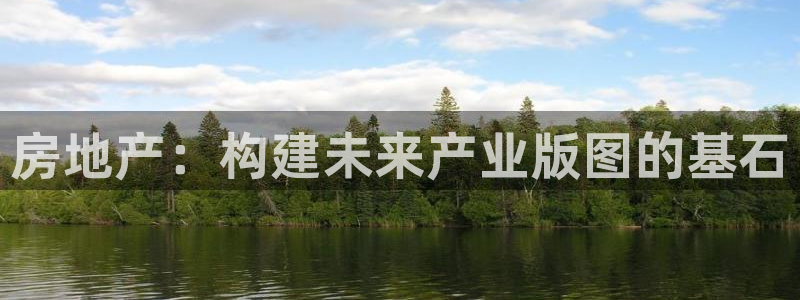 新宝5蒋7O667：房地产：构建未来产业版图的基石