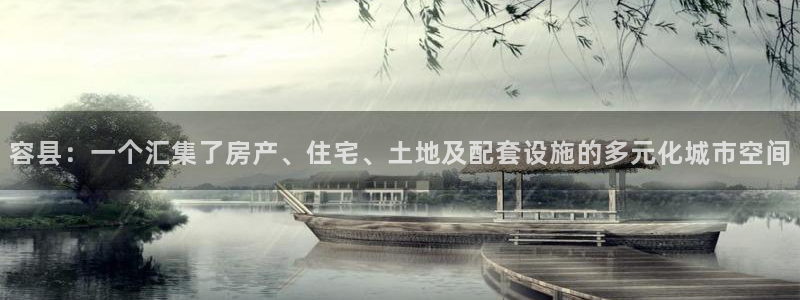 新宝 5测速：容县：一个汇集了房产、住宅、土地及配套设施的多
